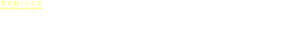 異年齢との交流 なないろではを異年齢との交流を通じて、年下の園児は年上のお兄ちゃんお姉ちゃんの園児を見て、たくさんの刺激を受けて成長します。年上の園児は年下の子に教えてあげたり助けたりして、思いやりの心を育むことができます。
